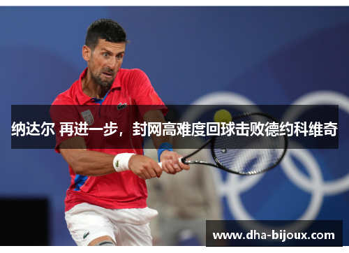 纳达尔 再进一步，封网高难度回球击败德约科维奇